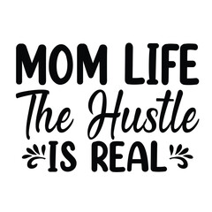 Mom life the hustle is real Mother's day shirt print template, typography design for mom mommy mama daughter grandma girl women aunt mom life child best mom adorable shirt