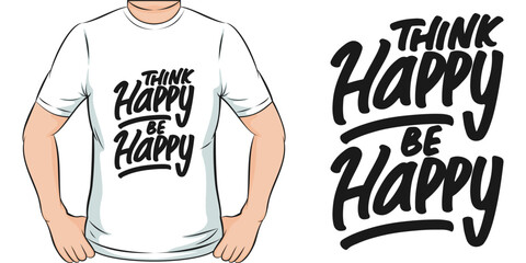 Think Happy, Be Happy, Motivational Quote T-Shirt Design.