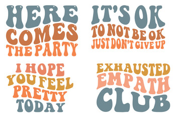 Here comes the party, it's ok to not be ok just don't give up, i hope you feel pretty today, exhausted empath club retro wavy SVG t-shirt designs