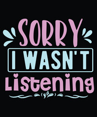 Sorry I Wasn't Listening , Funny design,Funny Svg design