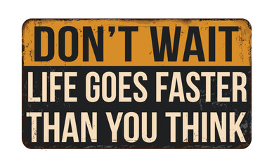 Don't wait life goes faster than you think vintage rusty metal sign