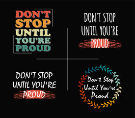 A set of quote designs that says 'Don't Stop Until You Are Proud' in various design concepts for t-shirts and accessories.