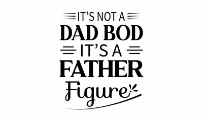 It's Not A Dad Bod It's A Father Figure, Dad Shirt - Father Vector And Clip Art