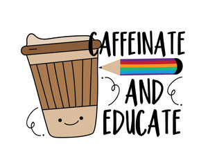 Caffeinate and educate - funny text with take away coffee cup. Good for T shirt print, card, label, mug, and other gifts design.