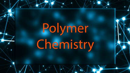 Polymer Chemistry The study of the chemistry of polymers.
