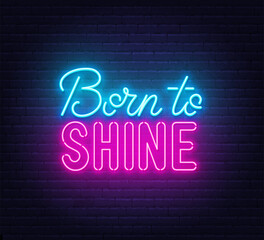 Fototapeta na wymiar Born to Shine neon lettering on brick wall background.