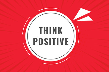 Think Positive Button. Speech Bubble, Banner Label Think Positive
