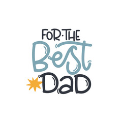 Vector handdrawn illustration. Lettering phrases For the best dad. Idea for poster, postcard.  A greeting card for father's day. 