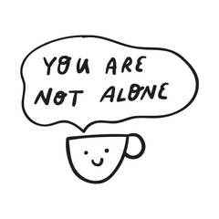 You are not alone. Cute coffee cup. Outline vector illustration.