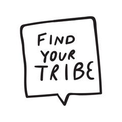 Find your tribe. Hand drawn speech bubble. Vector graphic design on white background. - obrazy, fototapety, plakaty