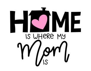 Home is where my Mom is - Happy Mothers Day lettering. Handmade calligraphy vector illustration. Mother's day card with heart and house roof with chimney.