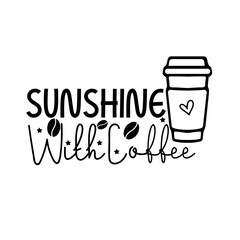 SUNSHINE WITH COFFEE,COFFEE SVG DESIGN