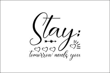 stay; tomorrow needs you