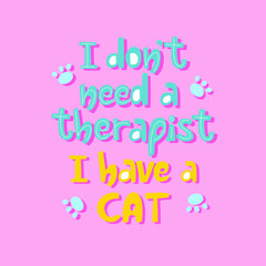 I dont't need therapist I have a cat slogan. Bright handwritten lettering design in candy colors.