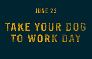 Fototapeta na wymiar Happy Take Your Dog to Work Day, June 23. Calendar of June Text Effect, design