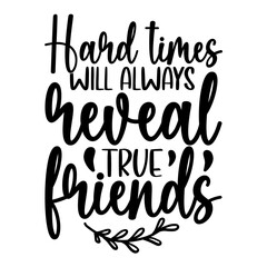 Hard Times  Will Always Reveal True Friends Svg
