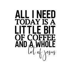 Obraz premium All i need today is a little bit of coffee and a whole lot of jesus