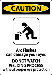 Caution First Sign Arc Flashes Can Damage Your Eyes. Do Not Watch Welding Process Without Proper Eye Protection