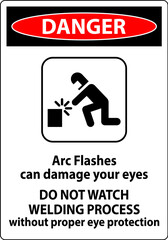 Danger Sign Arc Flashes Can Damage Your Eyes. Do Not Watch Welding Process Without Proper Eye Protection
