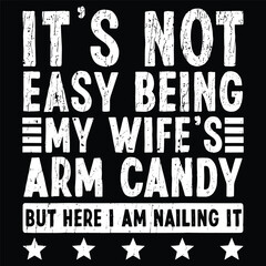 It's Not Easy Being My Wife's Arm Candy but Here I Am Nailing It t-shirt design.