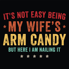 It's Not Easy Being My Wife's Arm Candy but Here I Am Nailing It t-shirt design.