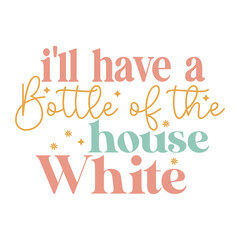 I'll Have a Bottle of the House White