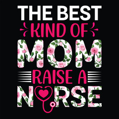 The best kind of mom raise a nurse Happy mother's day shirt print template, Typography design for mother's day, mom life, mom boss, lady, woman, boss day, girl, birthday 