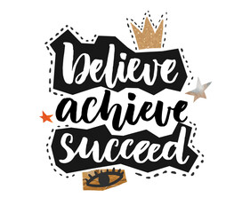 Believe, achieve, succeed. Inspirational vector quote, collage style, positive saying for cards, motivational posters and apparel design prints