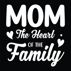 Mom the heart of the family Happy mother's day shirt print template, Typography design for mom, mother's day, wife, women, girl, lady, boss day, birthday 