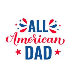 All American Dad lettering. Fourth of July quote. USA Patriotic design. Vector template for typography poster, banner, round sign, greeting card, shirt, etc