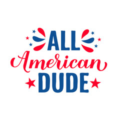 All American Dude lettering. Fourth of July quote. USA Patriotic design. Vector template for typography poster, banner, round sign, greeting card, shirt, etc