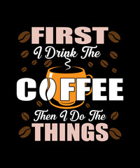 Frist I Drink coffee Then I Do the Things T-Shirt Design