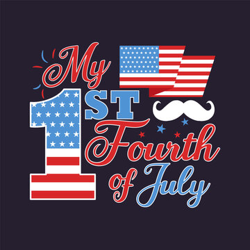 4th of July typography design with quote - my 1st fourth of july and flag. US Independence Day clipart. Holiday calligraphy, lettering composition. Vector emblem for t-shirt