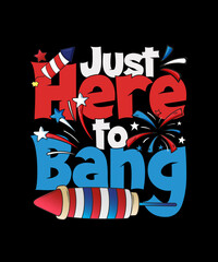 Just Here to bang 4th Of July T-shirt, Independence day
