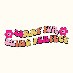 Sorry For Being Perfect Retro Y2k Sassy Girl Quotes SVG T-Shirt Design