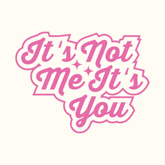 Obraz na płótnie Canvas It's Not Me It's You Retro Y2k Sassy Girl Quotes SVG T-Shirt Design