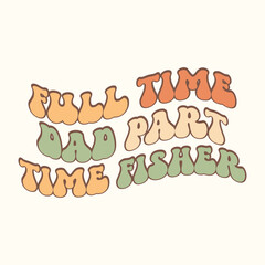 Full Time Dad Part Time Fisher Retro Father’s Day T-Shirt Design