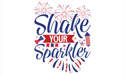 Shake Your Sparkler - Fourth Of July SVG Design, Hand lettering inspirational quotes isolated on white background, used for prints on bags, poster, banner, flyer and mug, pillows.