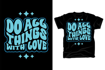 Do all things with love rounded wavy typography t shirt design