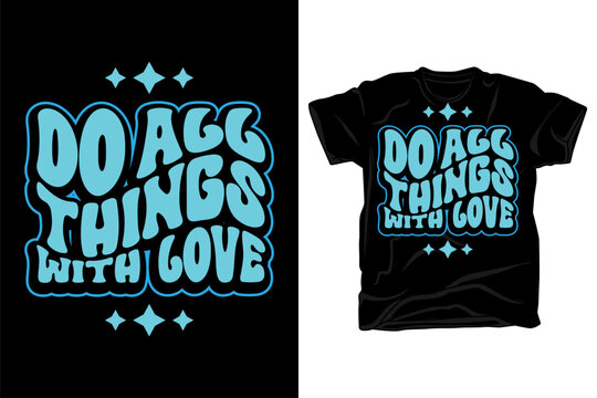 Do All Things With Love Rounded Wavy Typography T Shirt Design