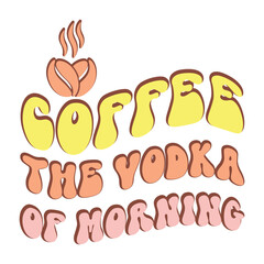 Coffee The Vodka Of Morning T-Shirt Design