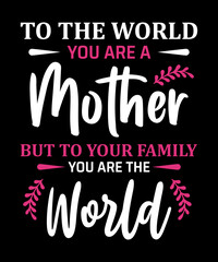Fototapeta premium To the world you are a mother but to your family you are the world v3 t shirt design