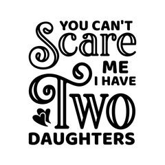 You Can't Scare Me I Have Two Daughters svg