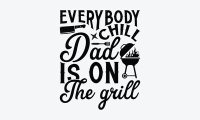 Everybody chill dad is on the grill - Barbecue svg typography t-shirt design Hand-drawn lettering phrase, SVG t-shirt design, Calligraphy t-shirt design,  White background, Handwritten vector. eps 10.