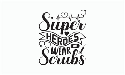 Super Heroes Wear Scrubs - Nurse Svg Design, Hand drawn lettering phrases, templet, Calligraphy graphic, Illustration for prints on t-shirts, bags, banner, mug, posters and cards, EPS Files.