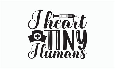 I Heart Tiny Humans - Nurse Svg Design, Hand drawn lettering phrase isolated on white background, Calligraphy t shirt, Used for prints on bags, poster, banner, flyer and mug, Vector EPS Editable File.