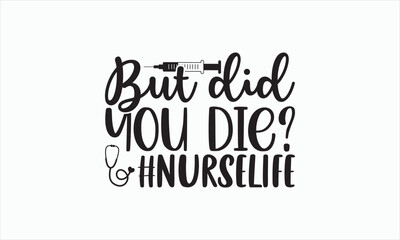 Fototapeta premium But Did You Die #Nurselife - Nurse Svg Design, Hand lettering inspirational quotes isolated on white background, Calligraphy t shirt, for Cutting Machine, Silhouette Cameo, Cricut, Used for prints.