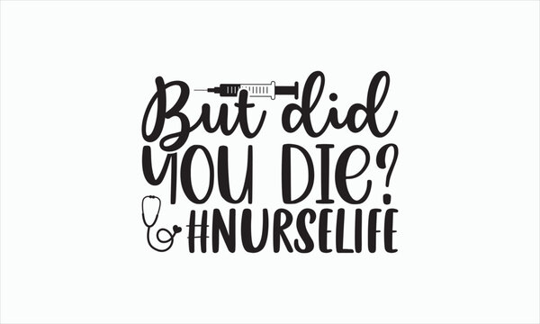 But Did You Die #Nurselife - Nurse Svg Design, Hand lettering inspirational quotes isolated on white background, Calligraphy t shirt, for Cutting Machine, Silhouette Cameo, Cricut, Used for prints.
