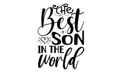 the best son in the world, Funny Son svg Design, illustration for prints on t-shirts and bags, Hand drawn lettering phrase isolated on white background, Gift For  son t-shirtsm, eps 10