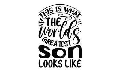 this is what the world's greatest son loo, Funny Son svg Design, illustration for prints on t-shirts and bags, Hand drawn lettering phrase isolated on white background, Gift For  son t-shirtsm, eps 10